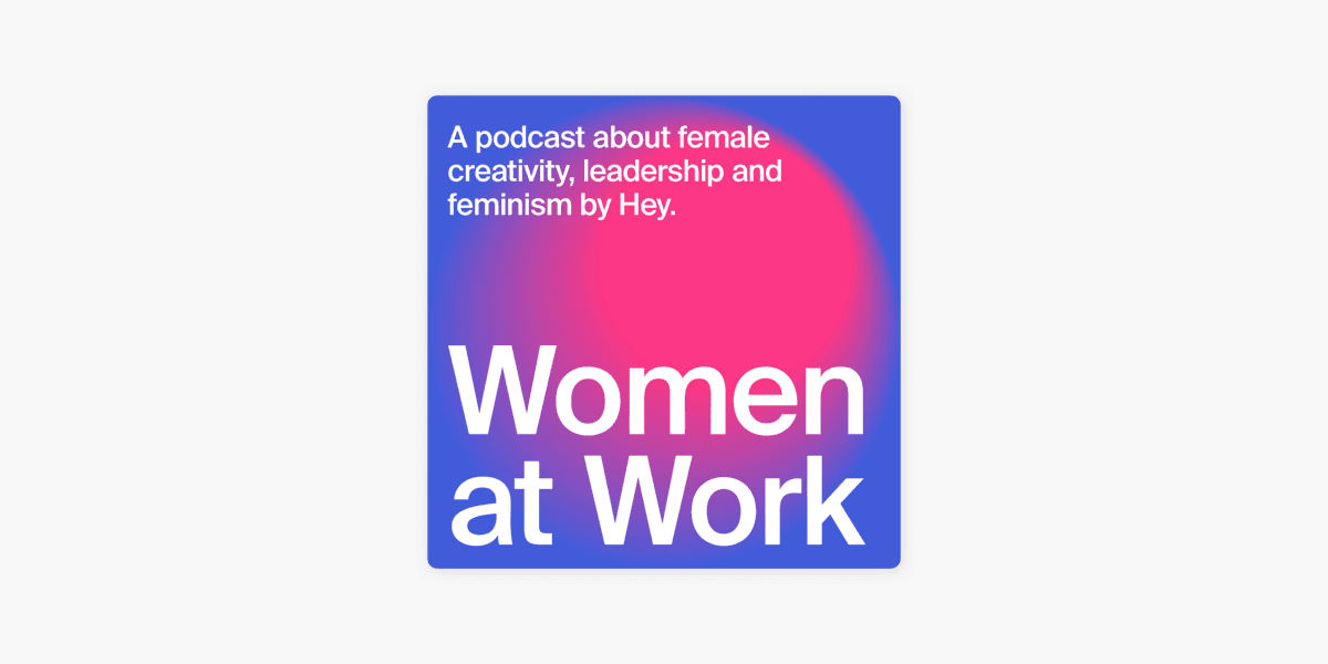 Women At Work by Hey Studio - Apple Podcast Women At Work by Hey Studio - Apple Podcast